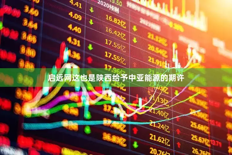 启远网这也是陕西给予中亚能源的期许