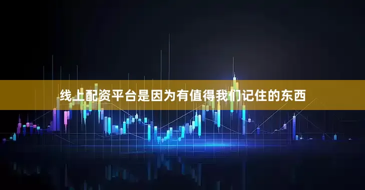 线上配资平台是因为有值得我们记住的东西