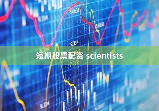 短期股票配资 scientists