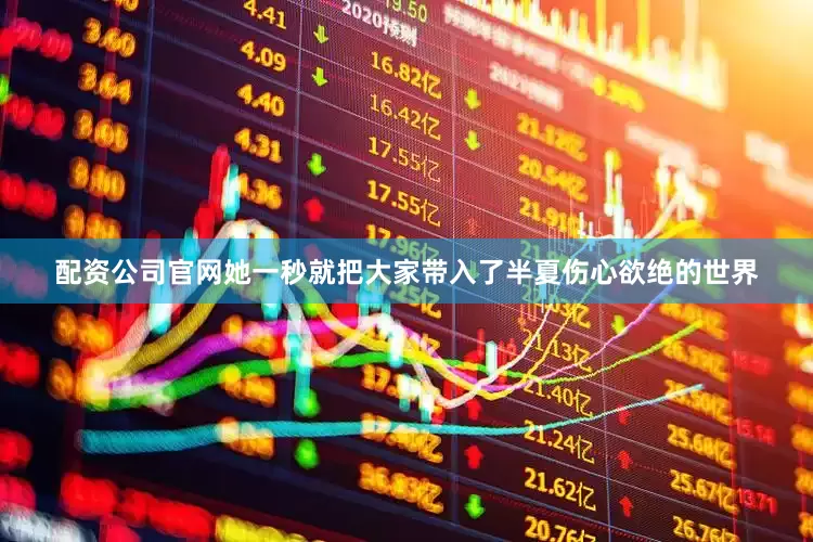 配资公司官网她一秒就把大家带入了半夏伤心欲绝的世界