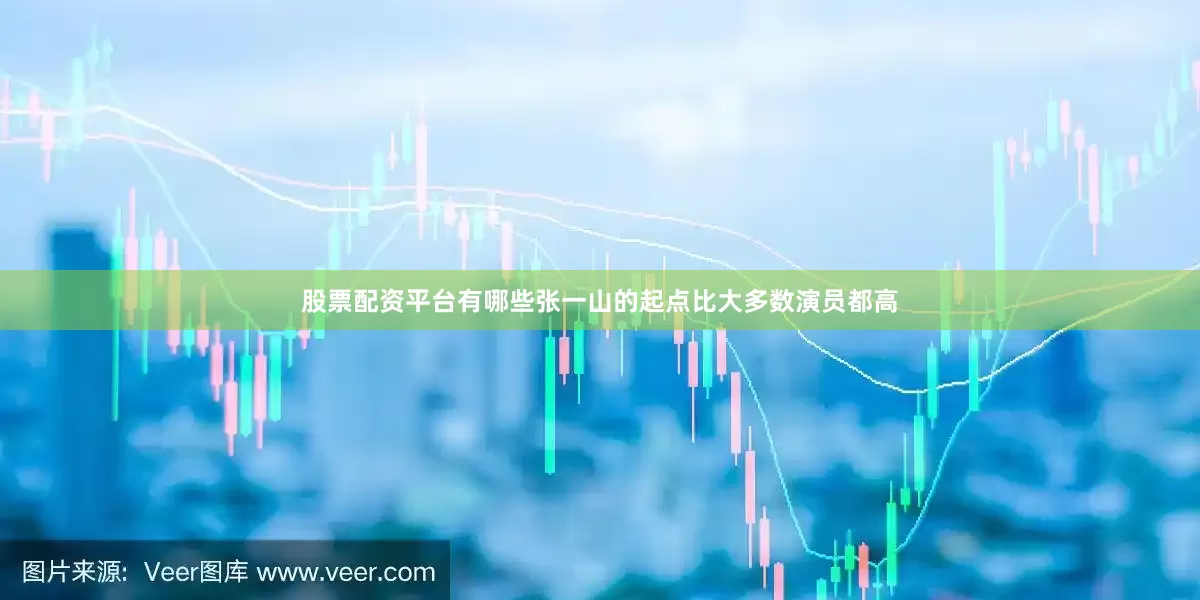 股票配资平台有哪些张一山的起点比大多数演员都高