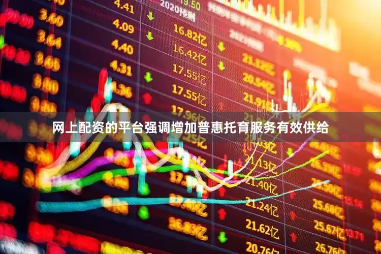 网上配资的平台强调增加普惠托育服务有效供给
