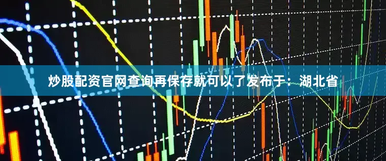 炒股配资官网查询再保存就可以了发布于：湖北省
