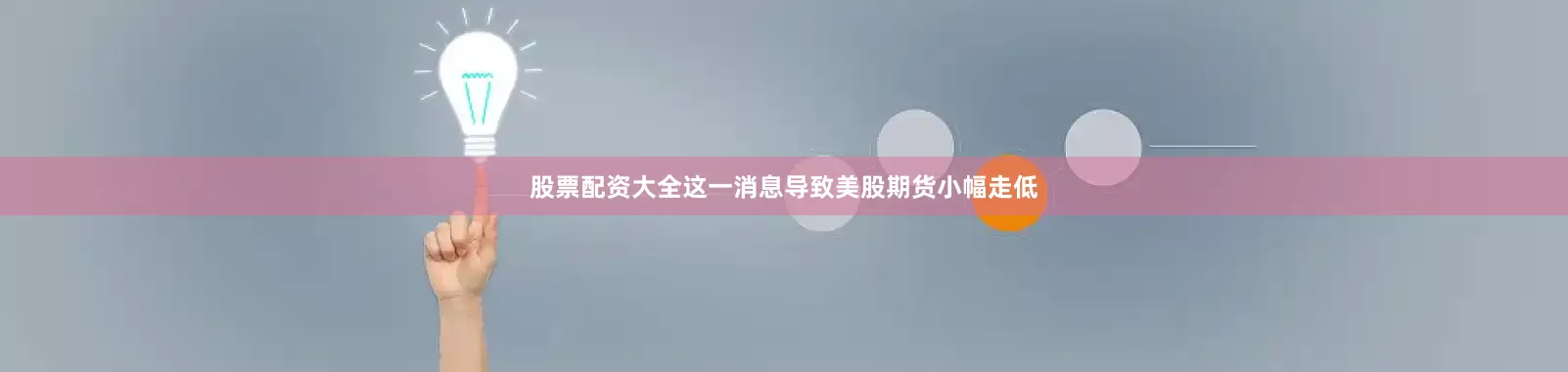 股票配资大全这一消息导致美股期货小幅走低