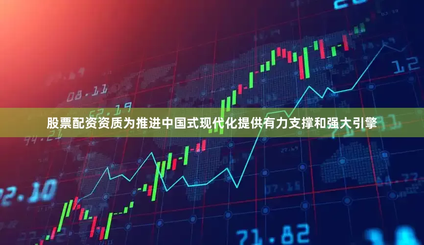 股票配资资质为推进中国式现代化提供有力支撑和强大引擎