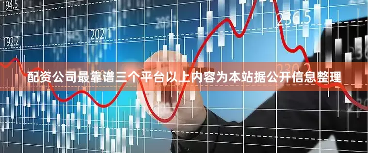 配资公司最靠谱三个平台以上内容为本站据公开信息整理