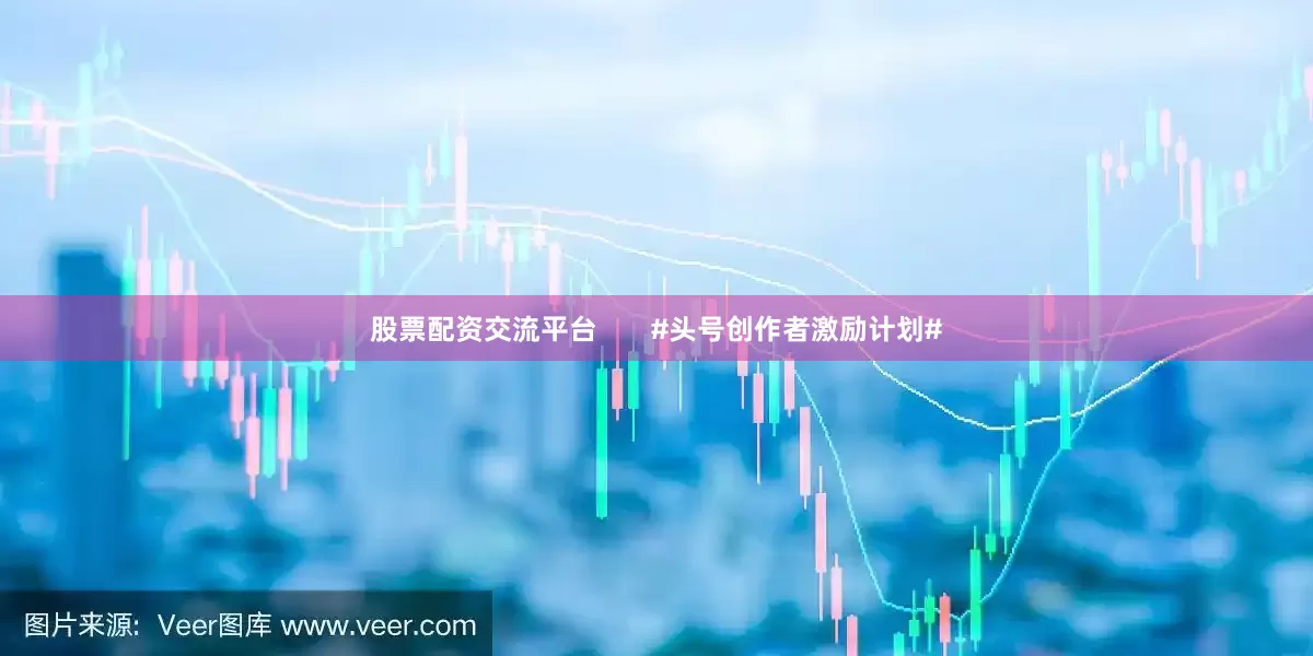 股票配资交流平台       #头号创作者激励计划#