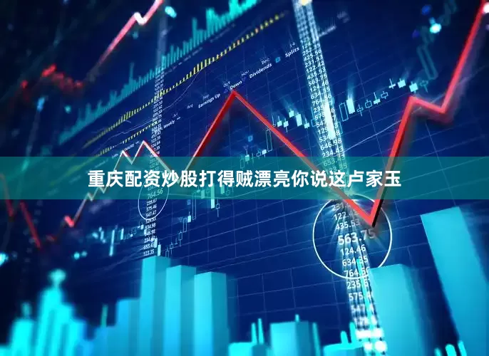 重庆配资炒股打得贼漂亮你说这卢家玉