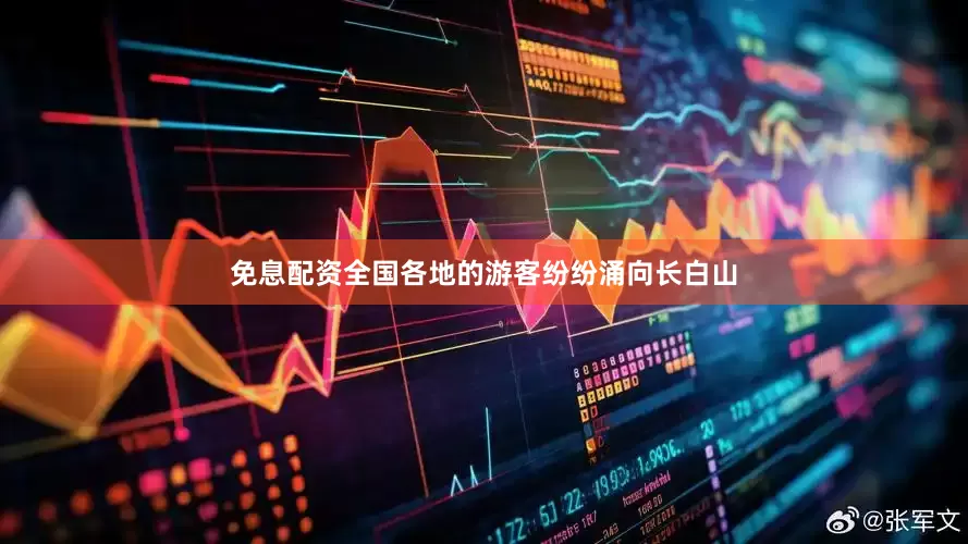 免息配资全国各地的游客纷纷涌向长白山